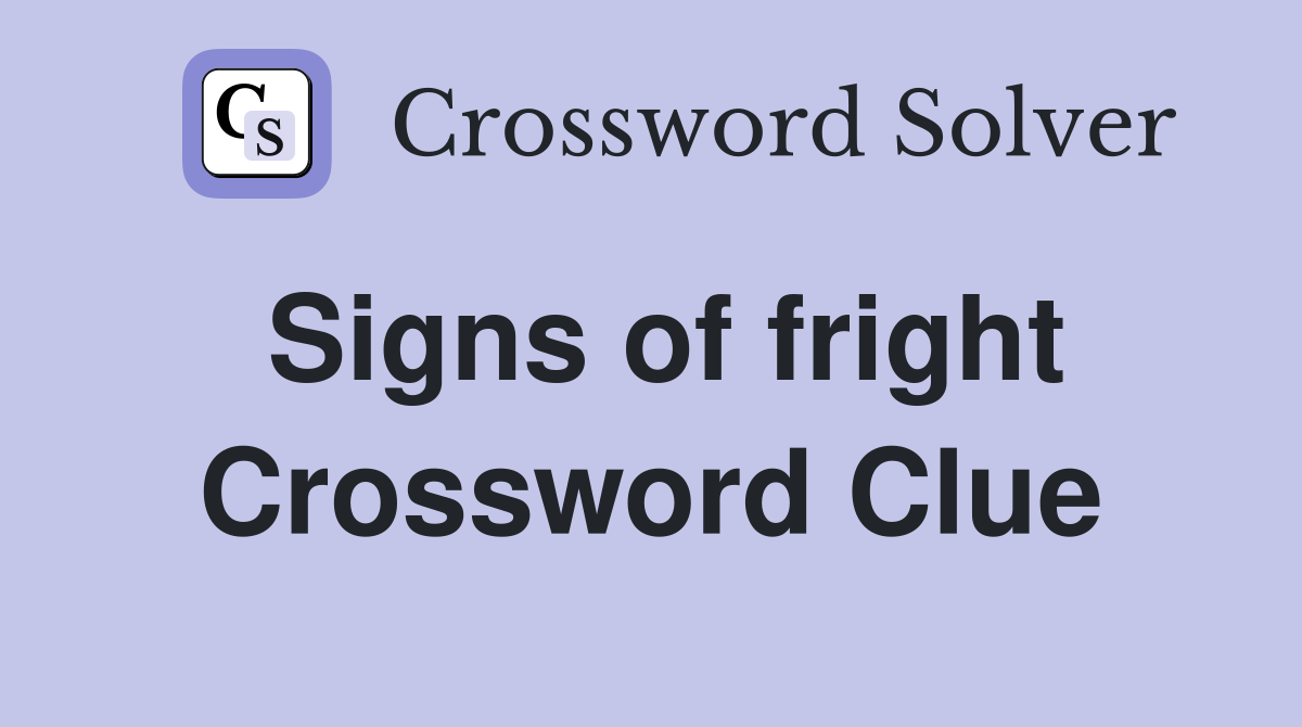 Signs of fright Crossword Clue