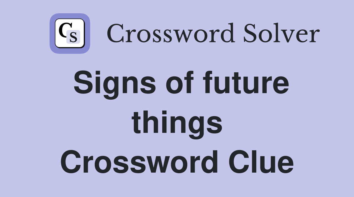 Signs of future things Crossword Clue
