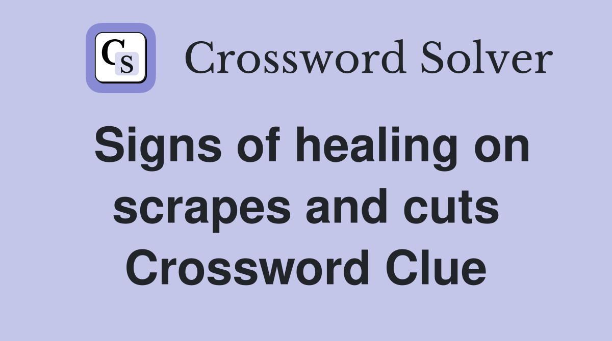 Signs of healing on scrapes and cuts Crossword Clue