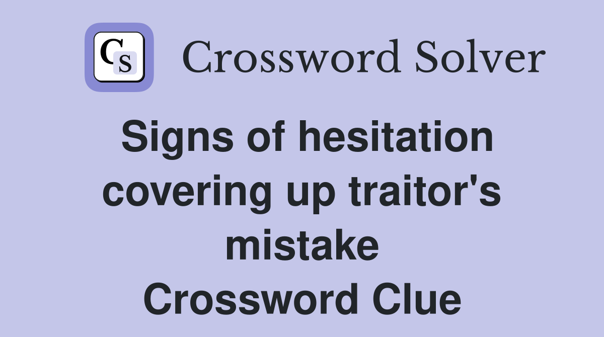 Signs of hesitation covering up traitor's mistake Crossword Clue