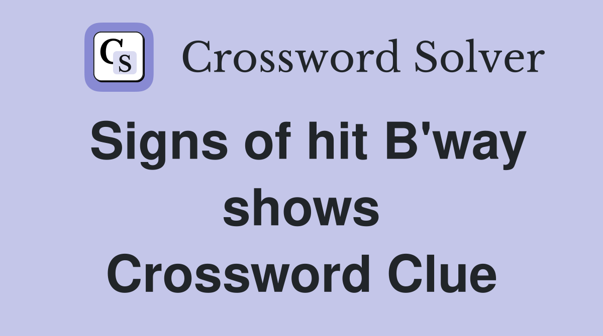 Signs of hit B'way shows Crossword Clue