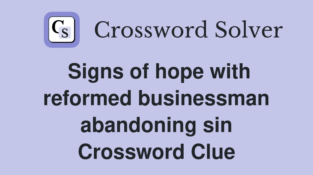 Signs of hope with reformed businessman abandoning sin Crossword Clue