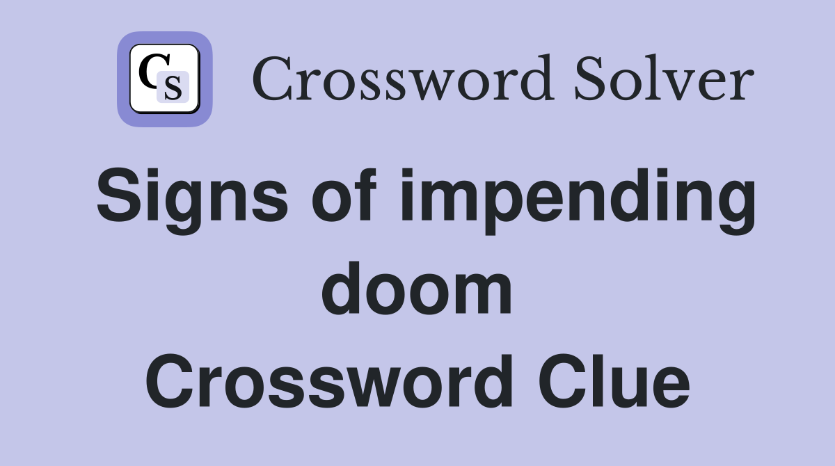 Signs of impending doom Crossword Clue