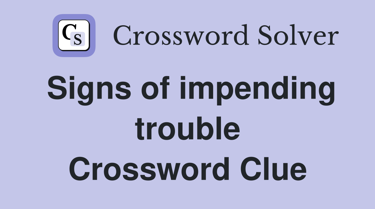 Signs of impending trouble Crossword Clue