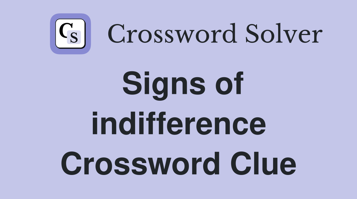 Signs of indifference Crossword Clue