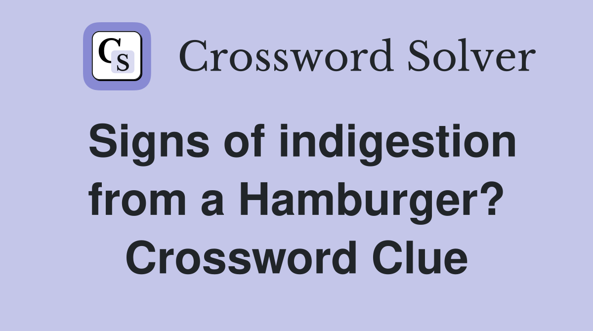 Signs of indigestion from a Hamburger? Crossword Clue