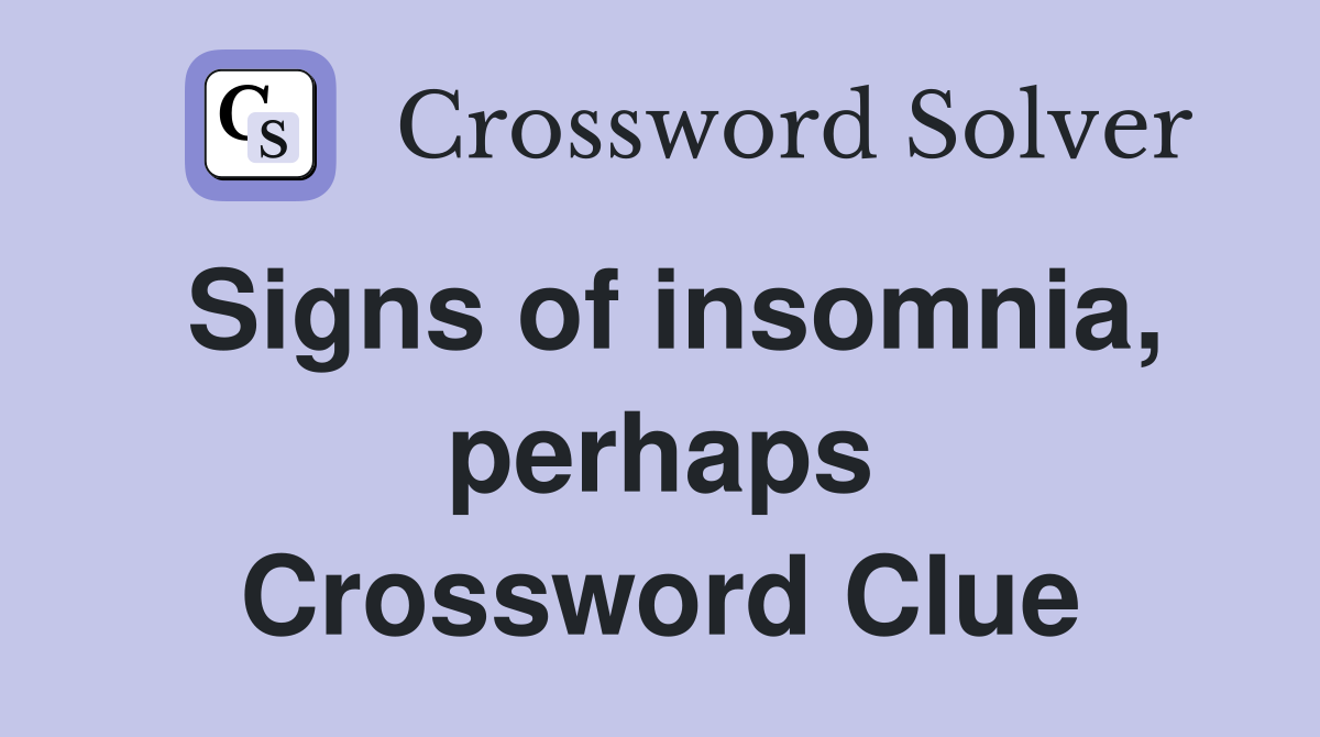 Signs of insomnia, perhaps Crossword Clue