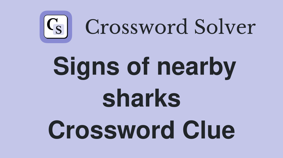 Signs of nearby sharks Crossword Clue