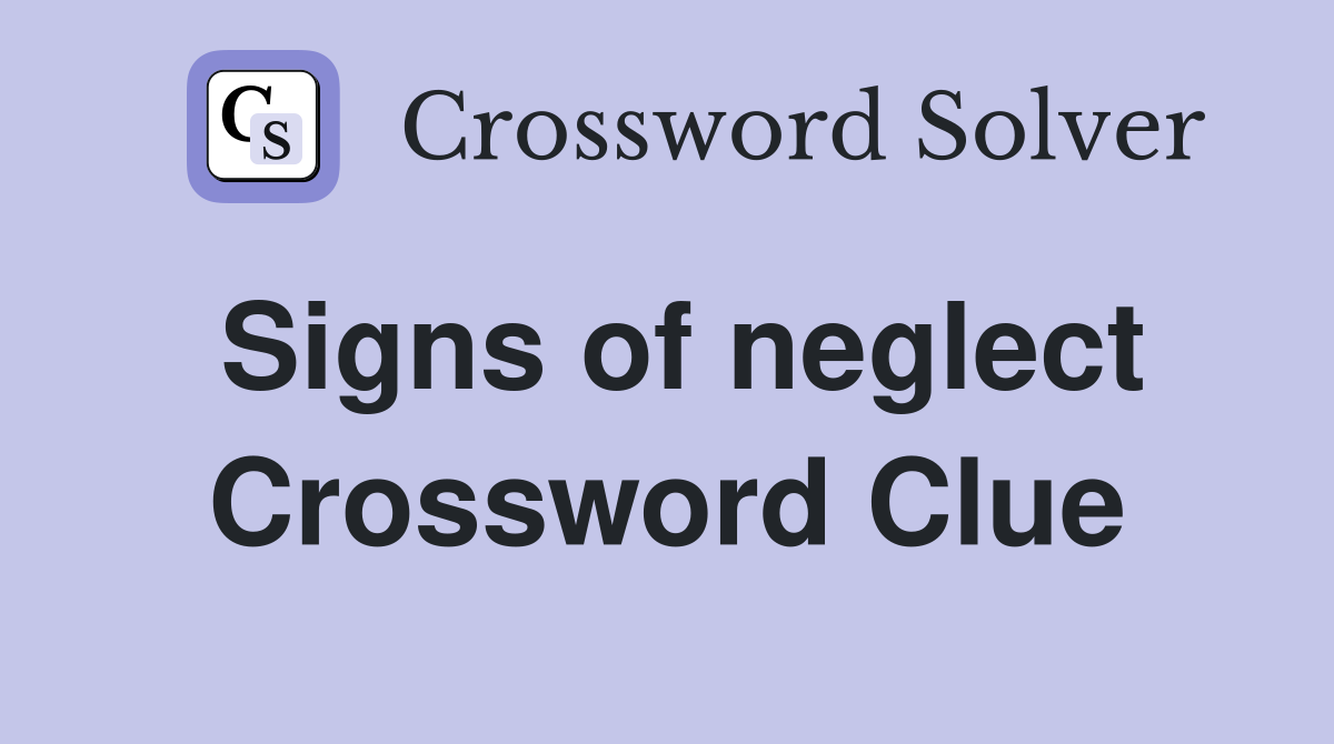 Signs of neglect Crossword Clue