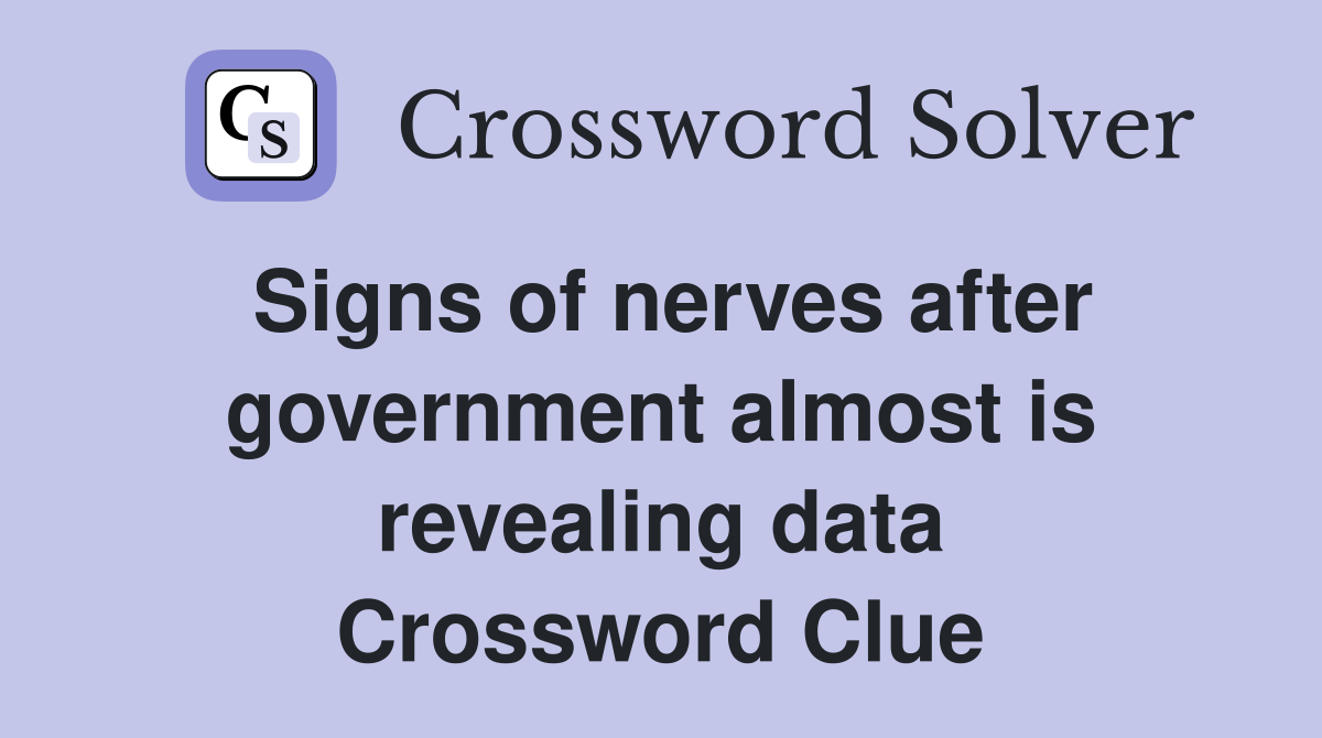 Signs of nerves after government almost is revealing data Crossword Clue