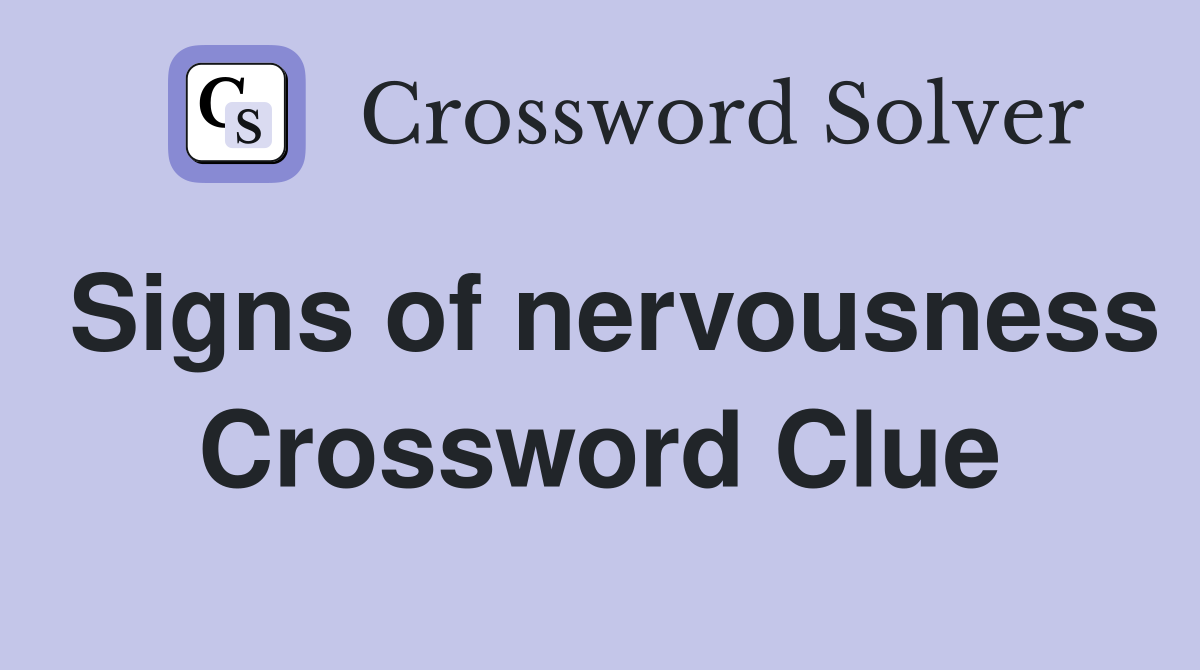Signs of nervousness Crossword Clue