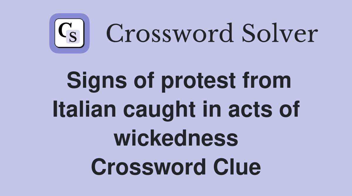 Signs of protest from Italian caught in acts of wickedness Crossword Clue