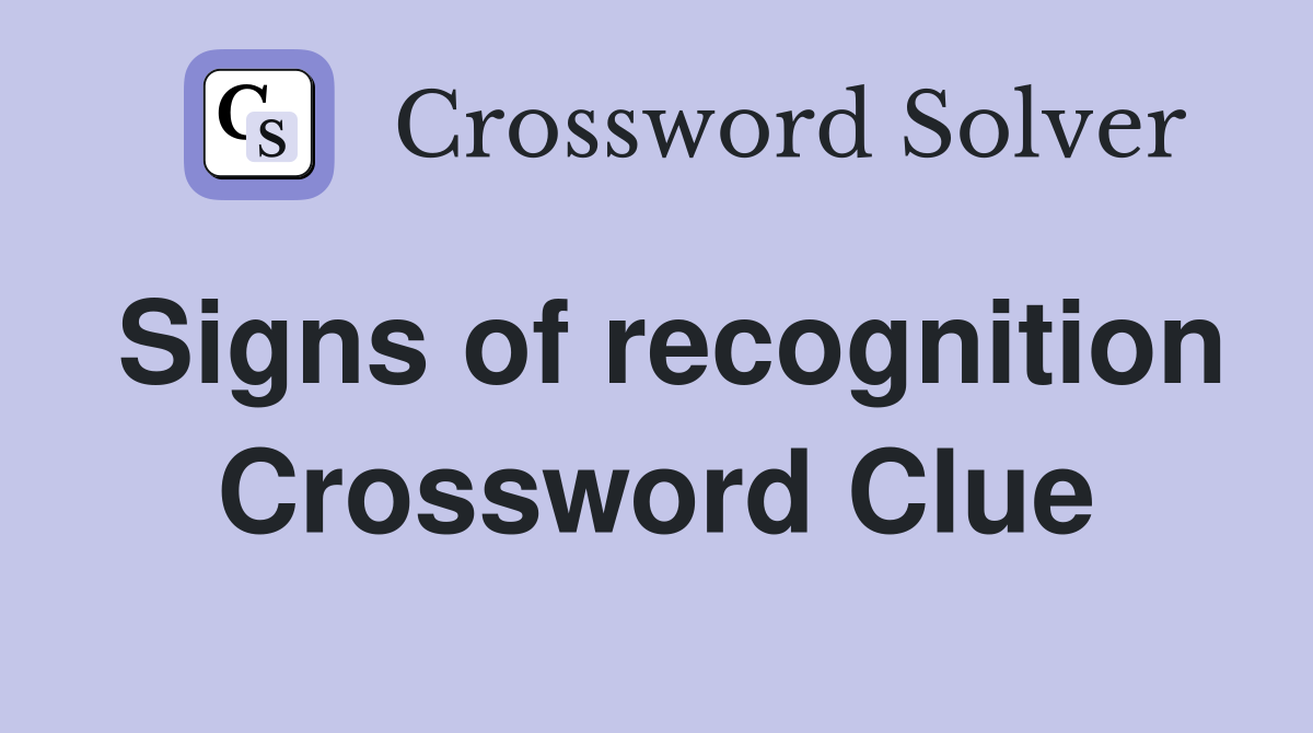 Signs of recognition Crossword Clue