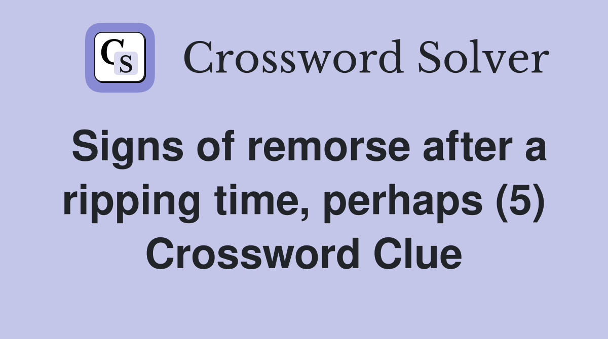 Signs of remorse after a ripping time, perhaps (5) Crossword Clue
