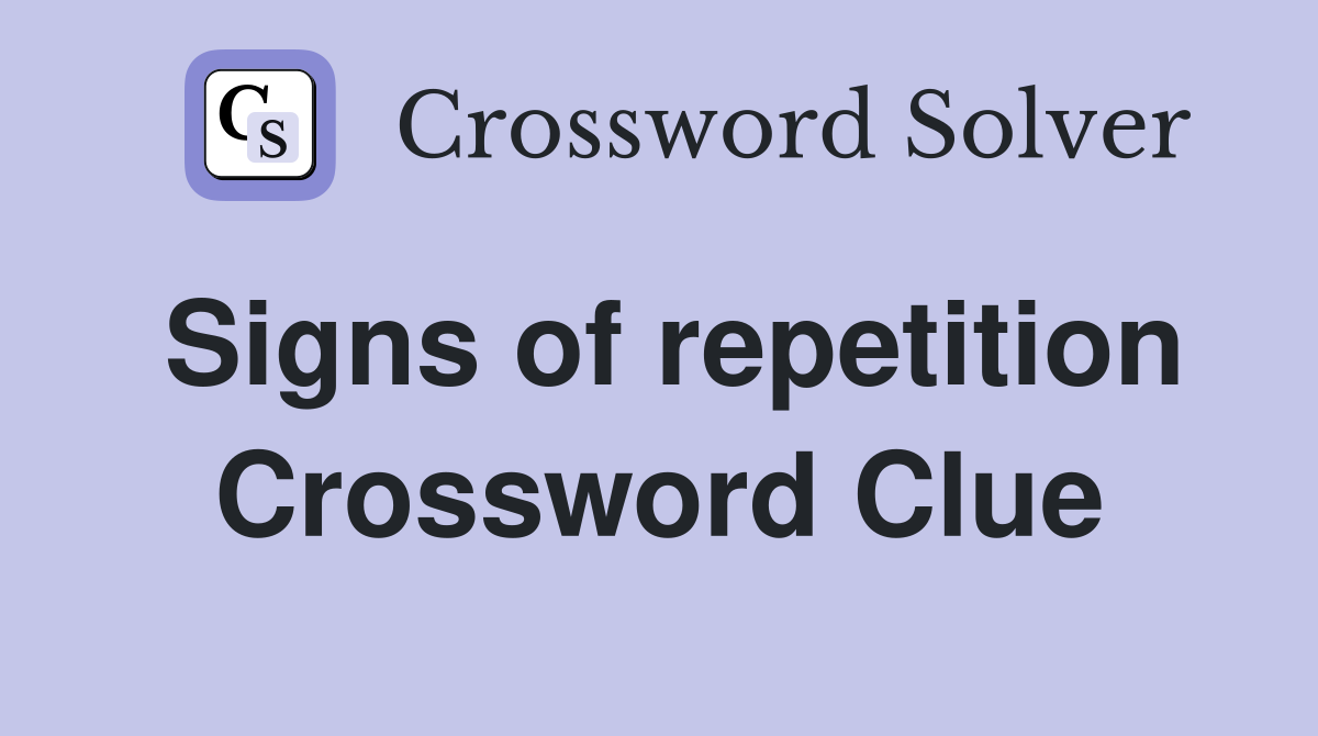 Signs of repetition Crossword Clue