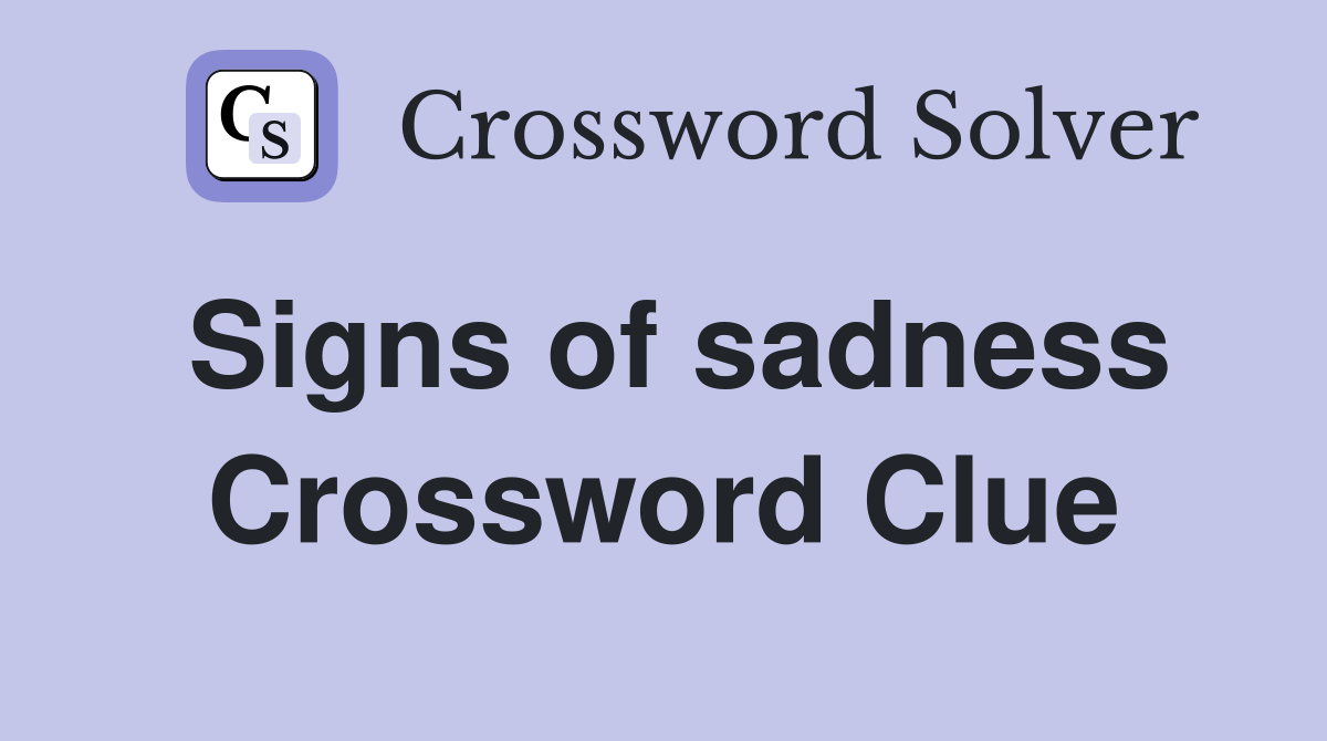 Signs of sadness Crossword Clue