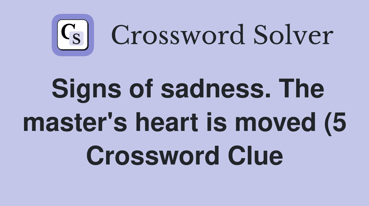 Signs of sadness The master #39 s heart is moved (5) Crossword Clue Signs of sadness The master #39 s heart is moved (5) Crossword Clue