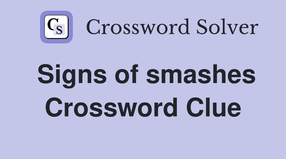 Signs of smashes Crossword Clue