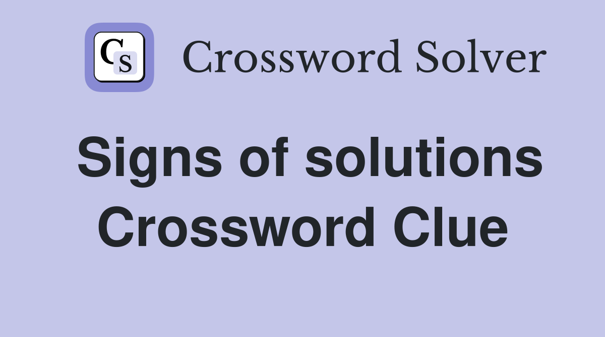 Signs of solutions Crossword Clue