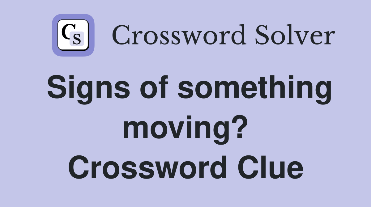 Signs of something moving? Crossword Clue