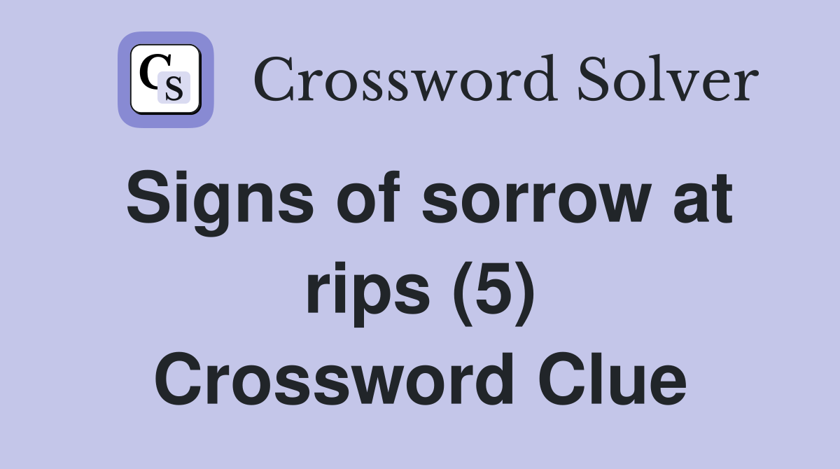Signs of sorrow at rips (5) Crossword Clue
