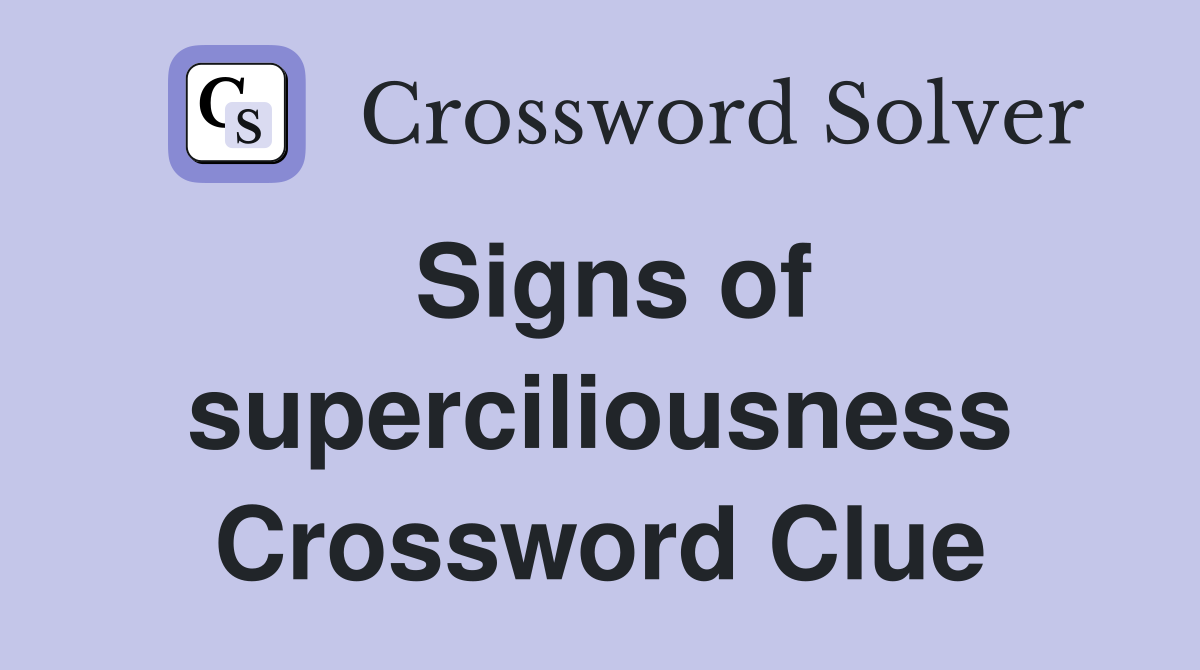 Signs of superciliousness Crossword Clue
