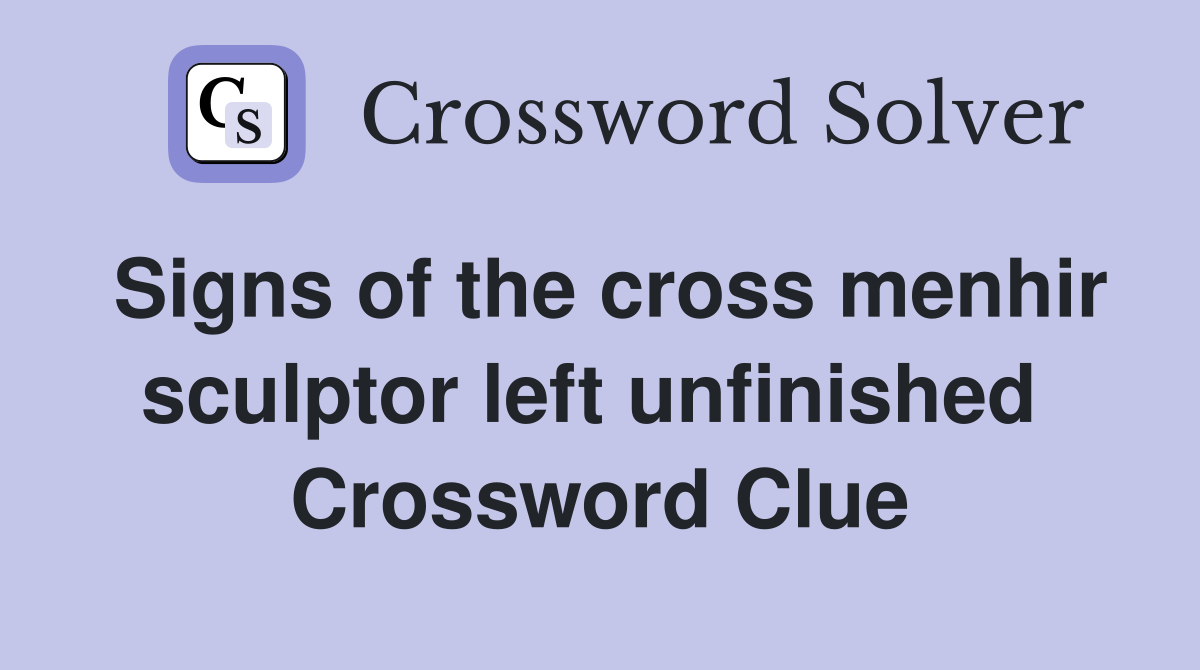 Signs of the cross menhir sculptor left unfinished  Crossword Clue