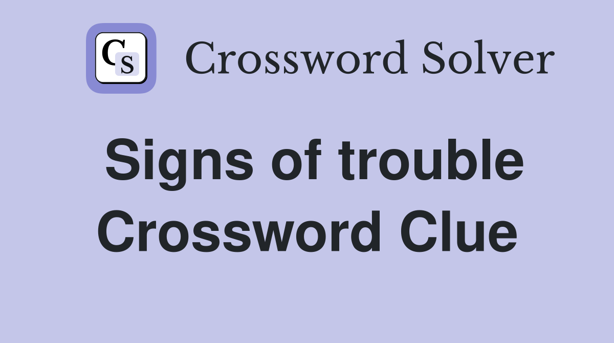 Signs of trouble Crossword Clue