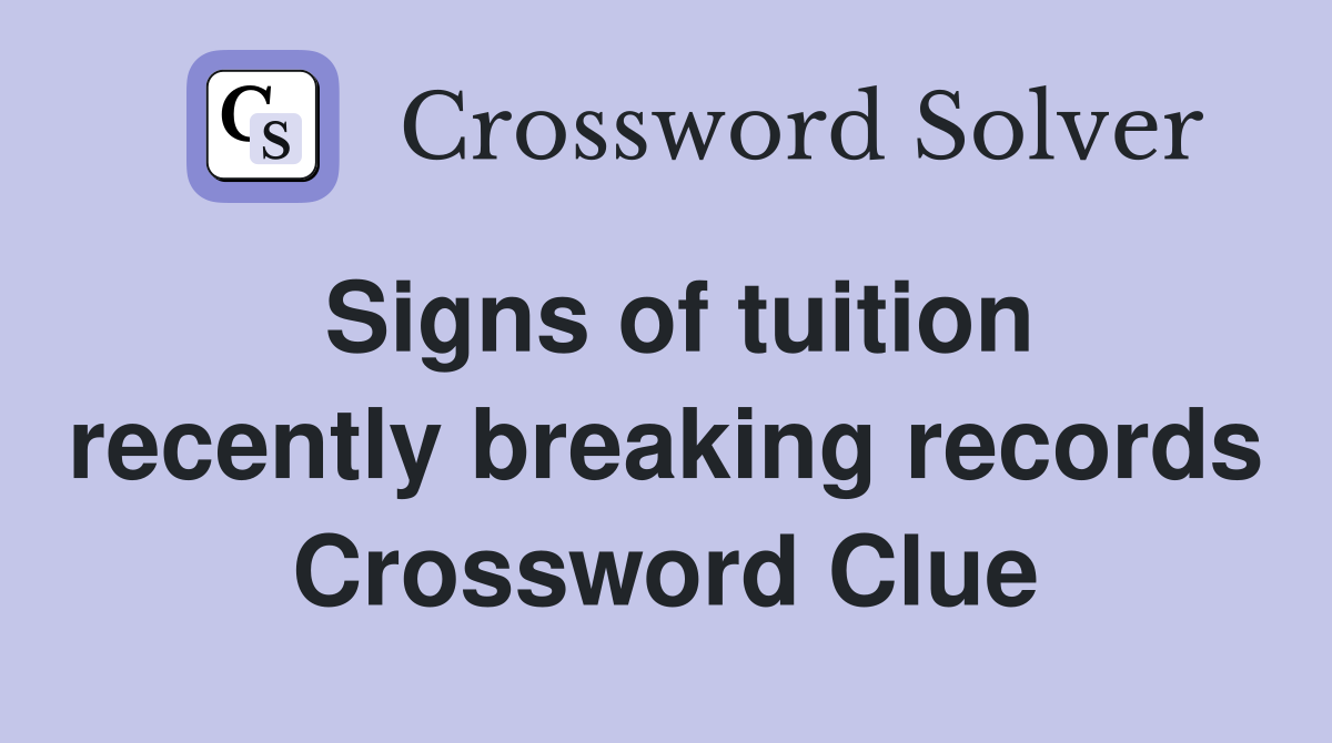 Signs of tuition recently breaking records Crossword Clue