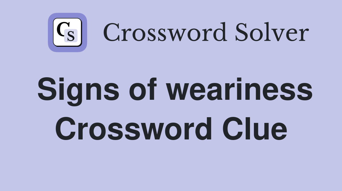 Signs of weariness Crossword Clue