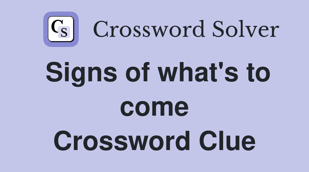 Signs of what's to come Crossword Clue