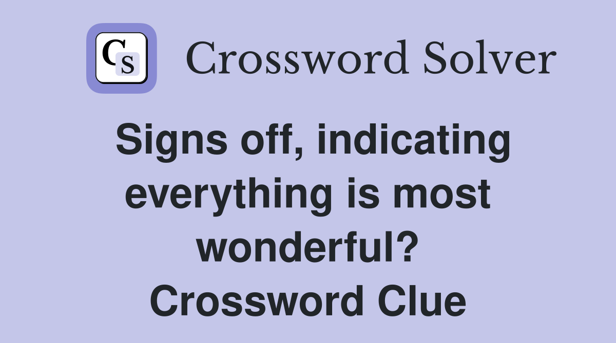 Signs off, indicating everything is most wonderful? Crossword Clue