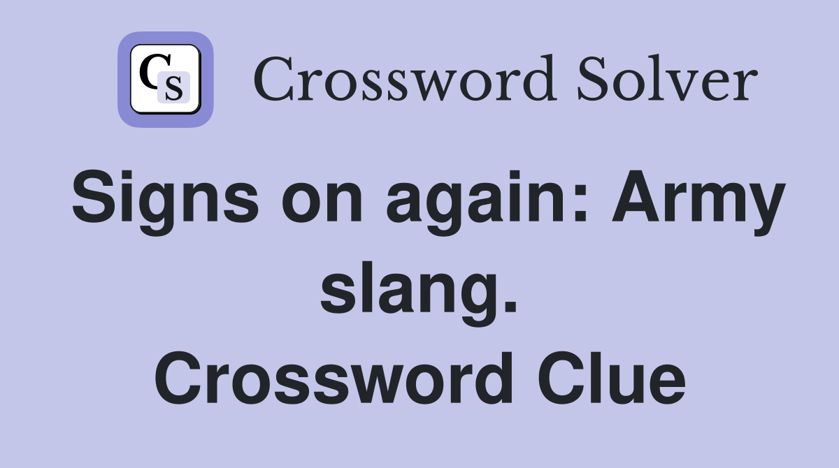 Signs on again: Army slang. Crossword Clue