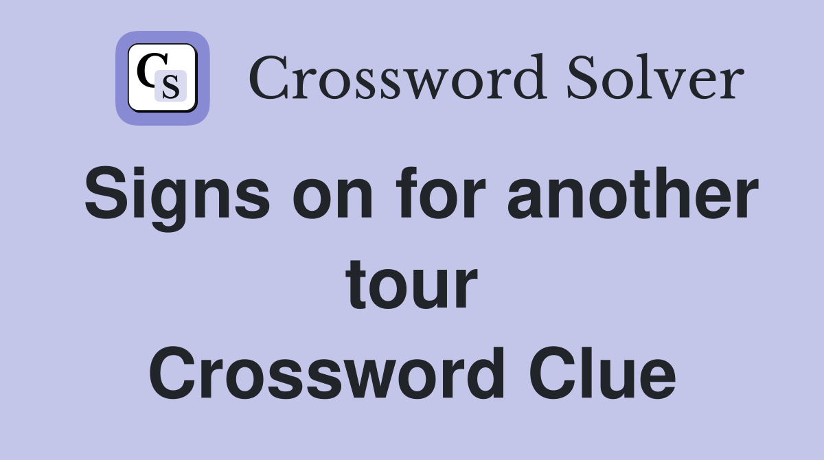 Signs on for another tour Crossword Clue