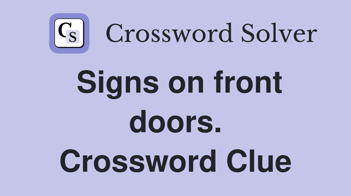 Signs on front doors. Crossword Clue
