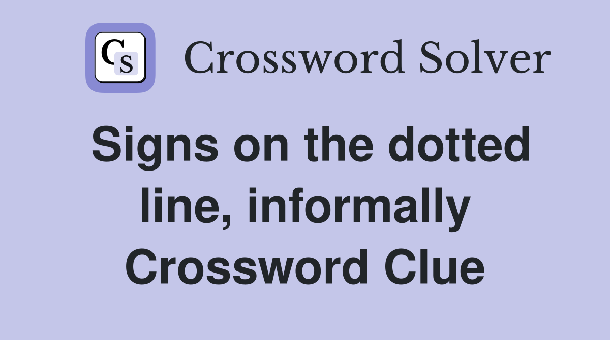 Signs on the dotted line, informally Crossword Clue