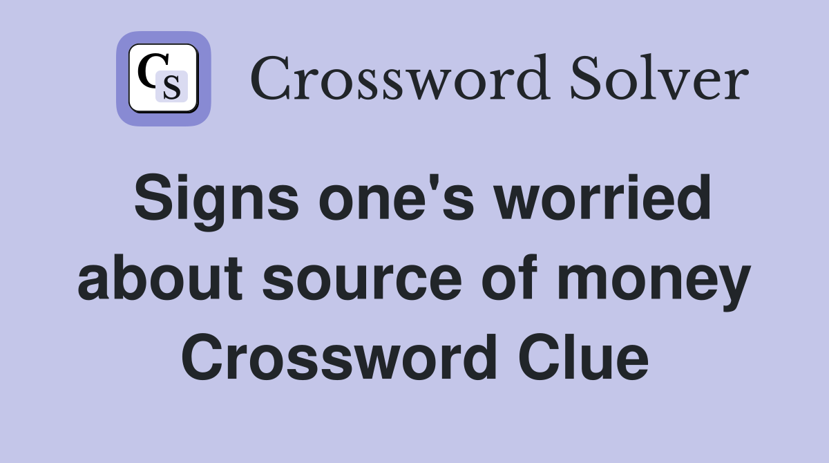 Signs one's worried about source of money Crossword Clue