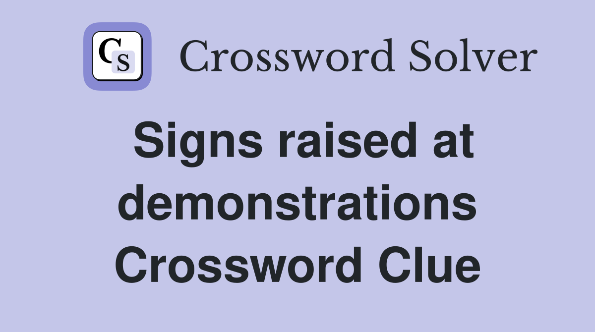 Signs raised at demonstrations Crossword Clue