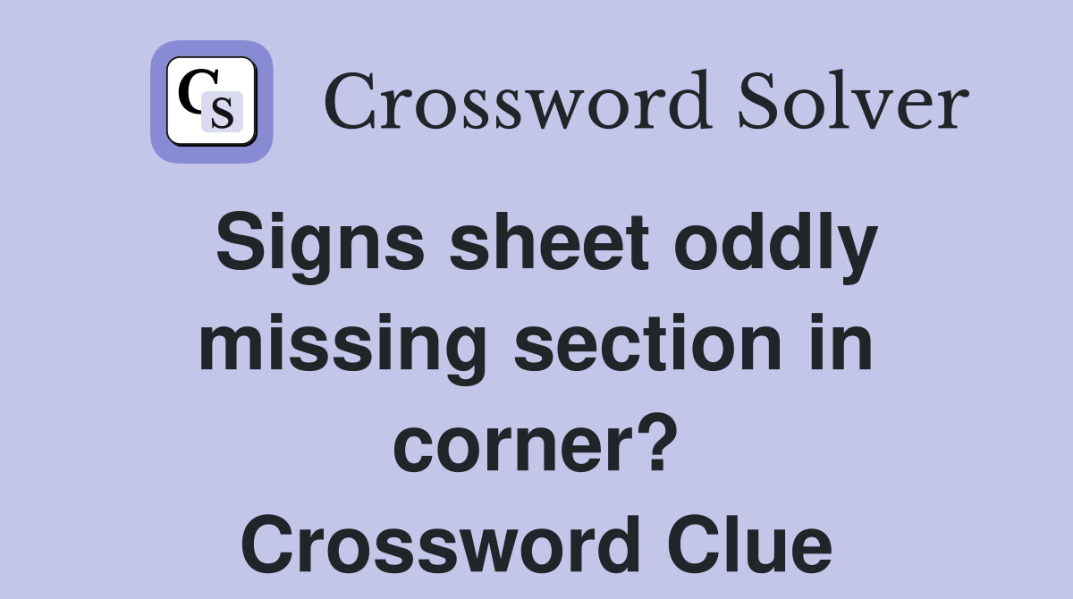 Signs sheet oddly missing section in corner? Crossword Clue