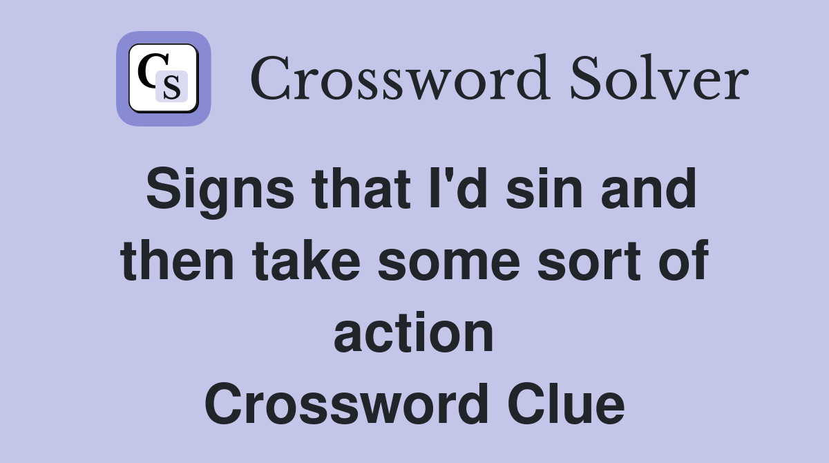 Signs that I'd sin and then take some sort of action Crossword Clue