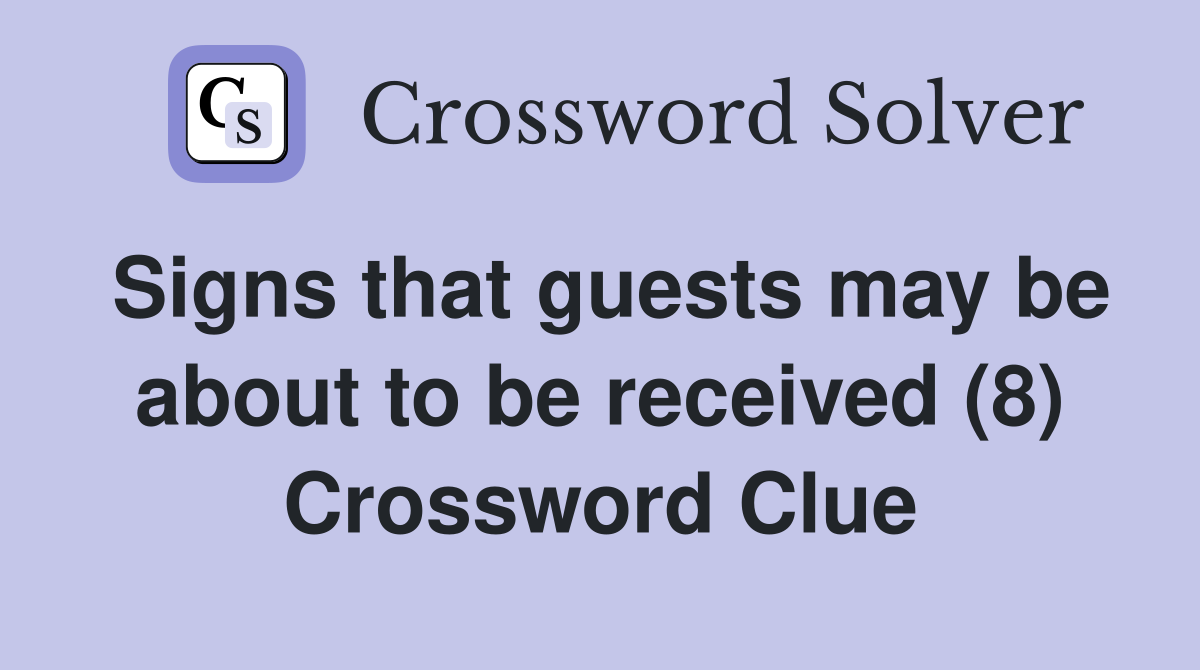 Signs that guests may be about to be received (8) Crossword Clue