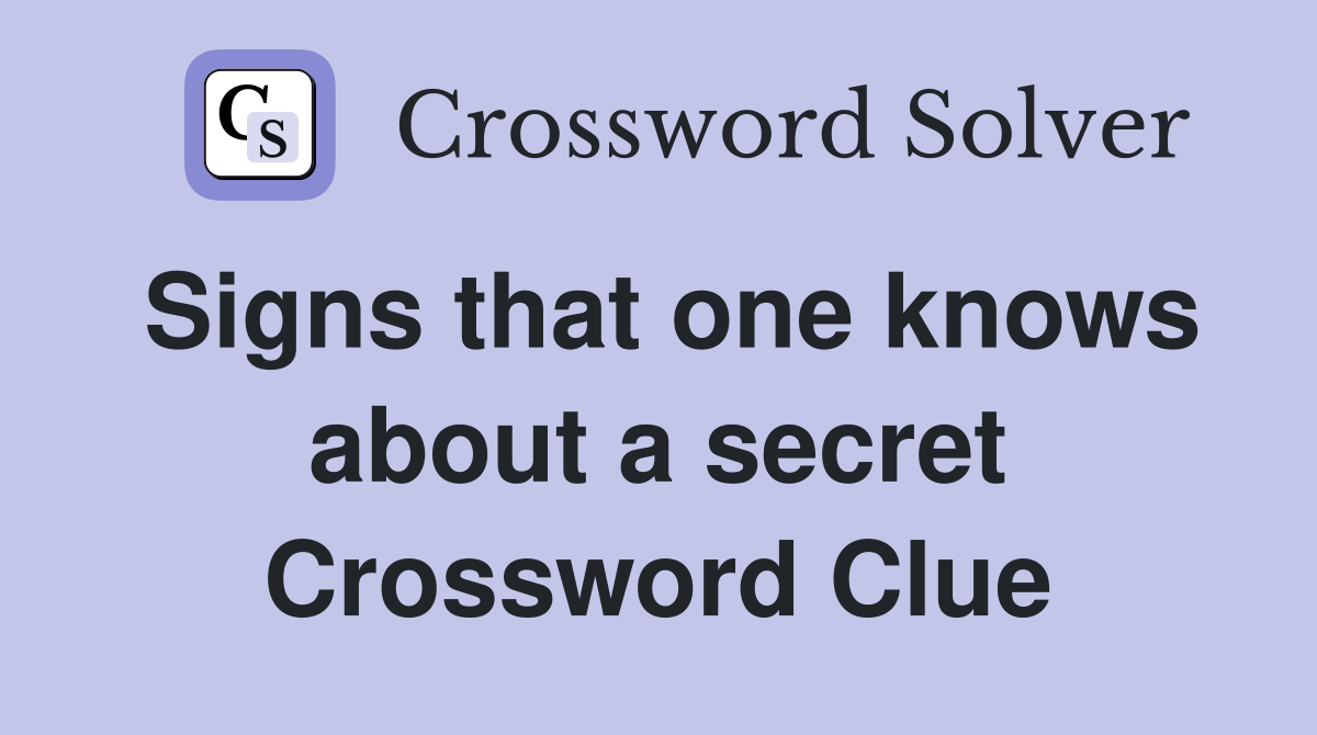 Signs that one knows about a secret Crossword Clue