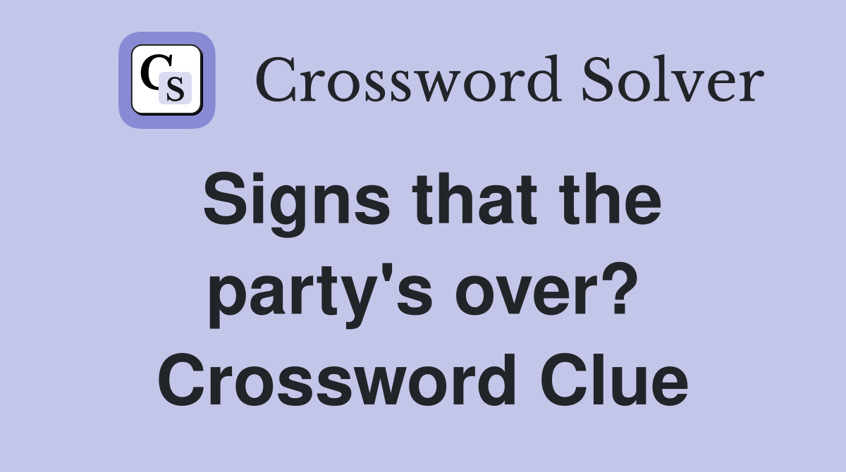 Signs that the party's over? Crossword Clue