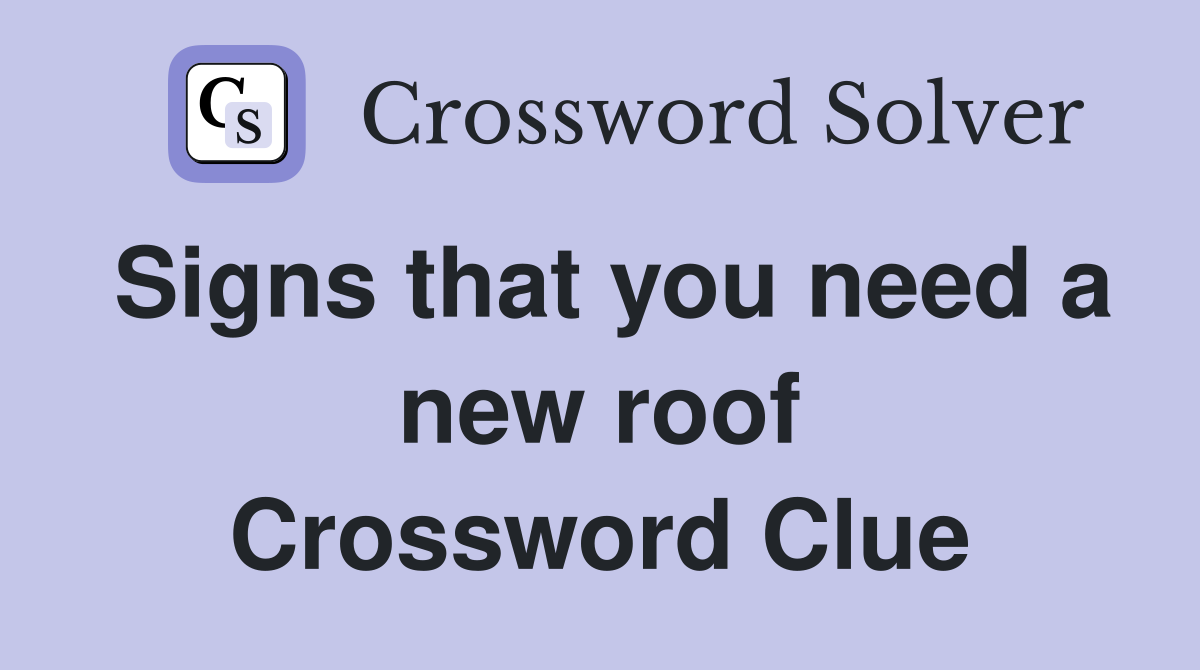 Signs that you need a new roof Crossword Clue