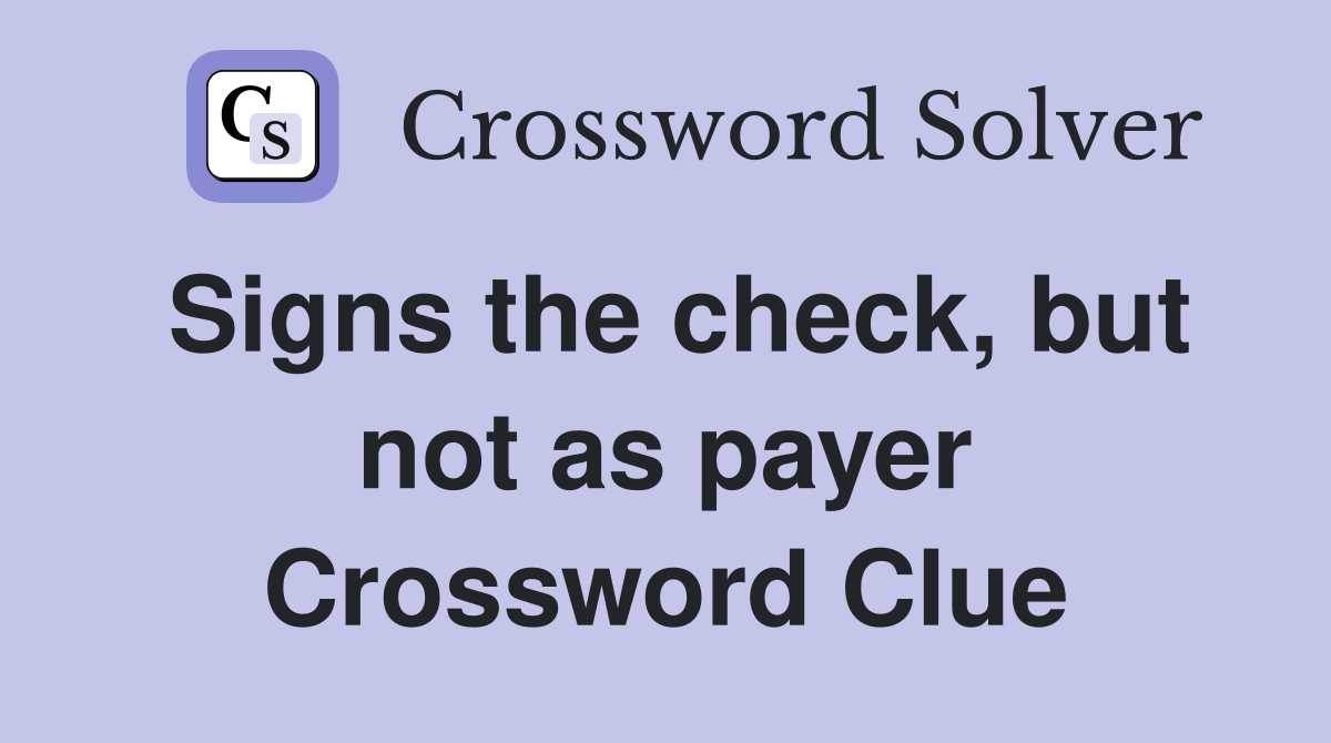 Signs the check, but not as payer Crossword Clue
