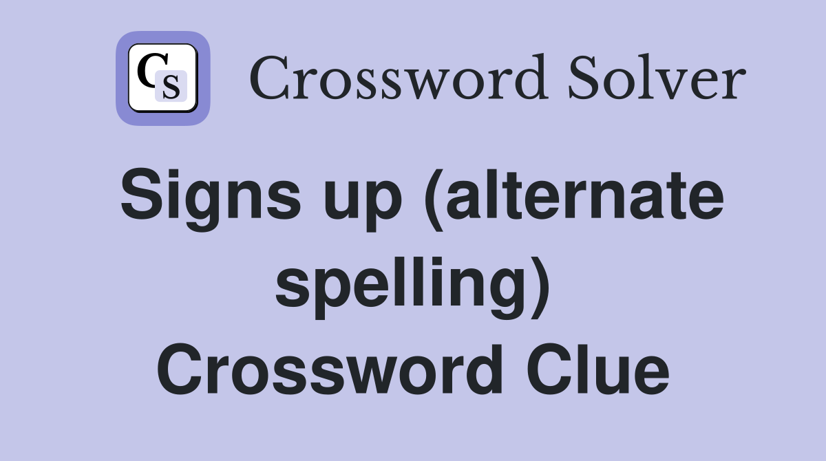 Signs up (alternate spelling) Crossword Clue