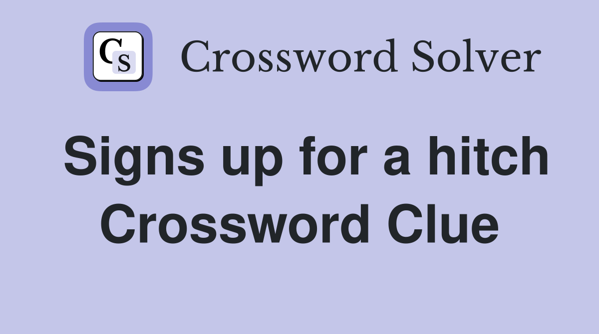 Signs up for a hitch Crossword Clue