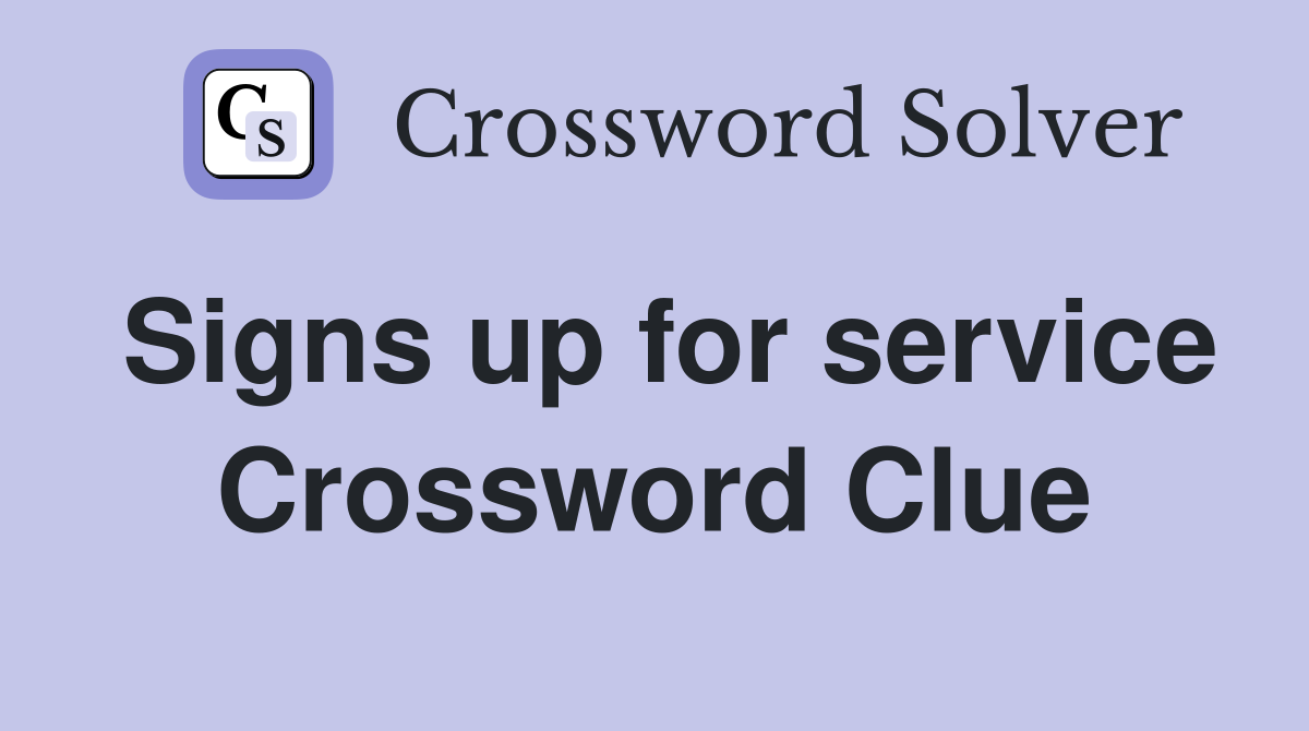 Signs up for service Crossword Clue