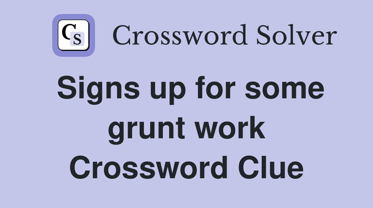 Signs up for some grunt work Crossword Clue