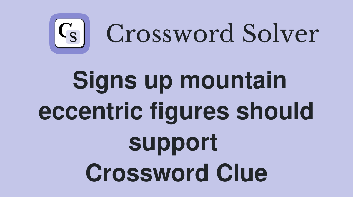 Signs up mountain eccentric figures should support  Crossword Clue